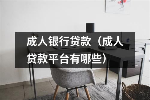 成人银行贷款（成人贷款平台有哪些）