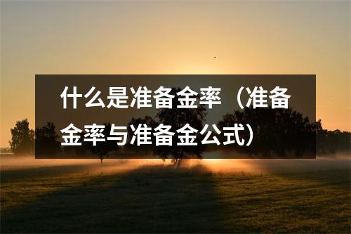 什么是准备金率（准备金率与准备金公式）