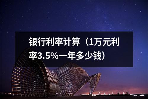 银行利率计算（1万元利率3.5%一年多少钱）