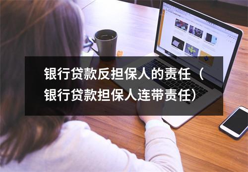 银行贷款反担保人的责任（银行贷款担保人连带责任）