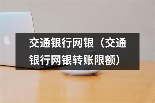 交通银行网银（交通银行网银转账限额）