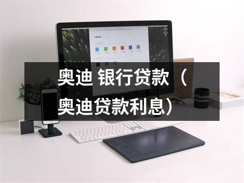 奥迪 银行贷款（奥迪贷款利息）