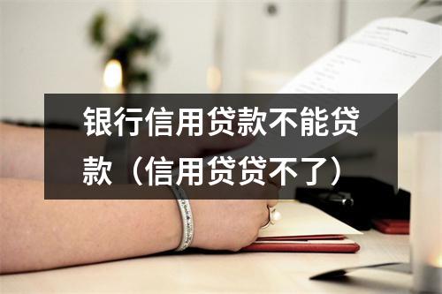银行信用贷款不能贷款（信用贷贷不了）