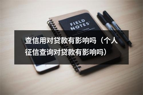 查信用对贷款有影响吗（个人征信查询对贷款有影响吗）