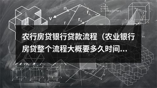农行房贷银行贷款流程（农业银行房贷整个流程大概要多久时间）
