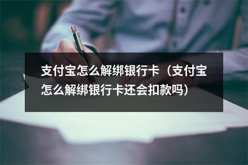 支付宝怎么解绑银行卡（支付宝怎么解绑银行卡还会扣款吗）