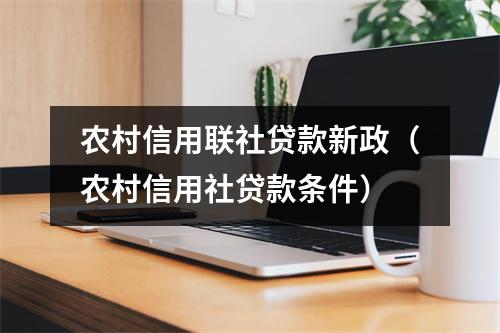 农村信用联社贷款新政（农村信用社贷款条件）