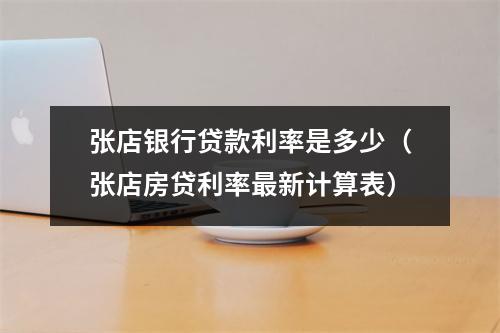 张店银行贷款利率是多少（张店房贷利率最新计算表）