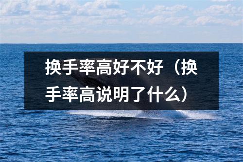 换手率高好不好（换手率高说明了什么）