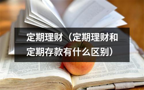 定期理财（定期理财和定期存款有什么区别）