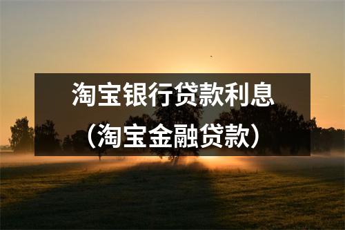 淘宝银行贷款利息（淘宝金融贷款）