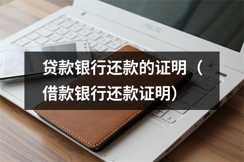 贷款银行还款的证明（借款银行还款证明）