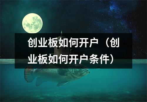 创业板如何开户（创业板如何开户条件）