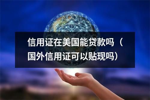 信用证在美国能贷款吗（国外信用证可以贴现吗）