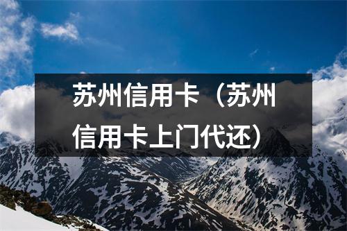 苏州信用卡（苏州信用卡上门代还）