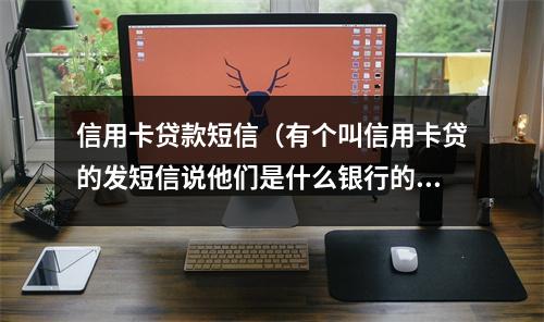 信用卡贷款短信（有个叫信用卡贷的发短信说他们是什么银行的）