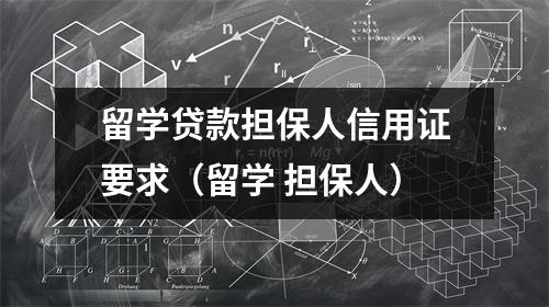 留学贷款担保人信用证要求(留学 担保人)
