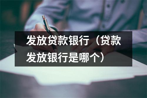 发放贷款银行（贷款发放银行是哪个）