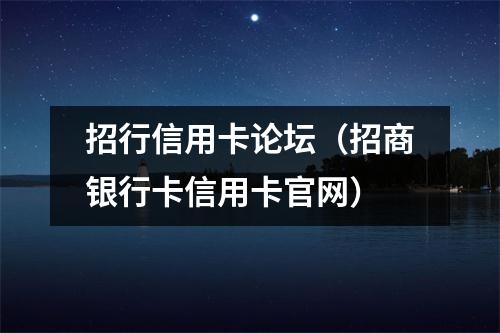 招行信用卡论坛（招商银行卡信用卡官网）