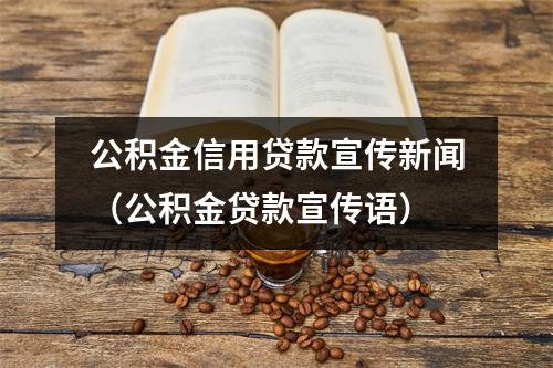 公积金信用贷款宣传新闻（公积金贷款宣传语）