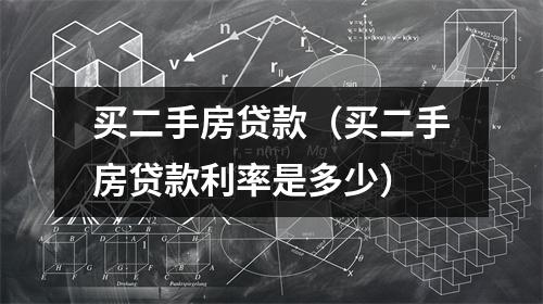 买二手房贷款（买二手房贷款利率是多少）