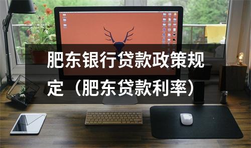 肥东银行贷款政策规定(肥东贷款利率)