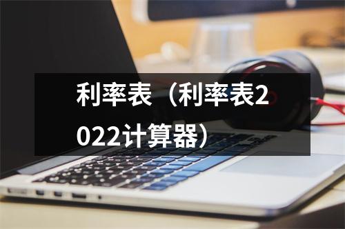 利率表（利率表2022计算器）