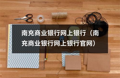 南充商业银行网上银行（南充商业银行网上银行官网）