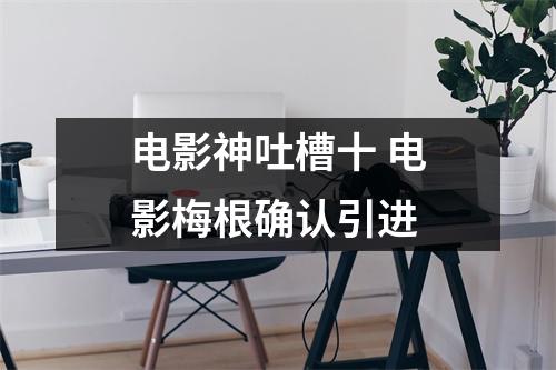电影神吐槽十 电影梅根确认引进