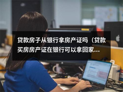 贷款房子从银行拿房产证吗（贷款买房房产证在银行可以拿回家吗）