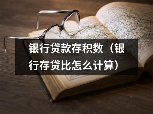 银行贷款存积数（银行存贷比怎么计算）