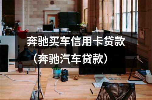 奔驰买车信用卡贷款（奔驰汽车贷款）