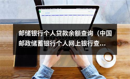 邮储银行个人贷款余额查询（中国邮政储蓄银行个人网上银行查询余额）