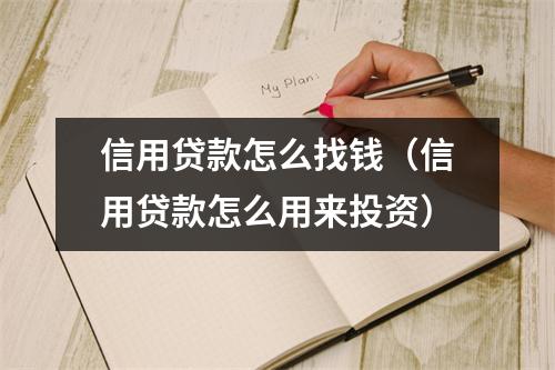 信用贷款怎么找钱（信用贷款怎么用来投资）