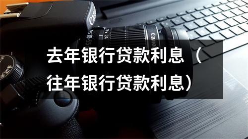 去年银行贷款利息(往年银行贷款利息)