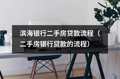 滨海银行二手房贷款流程（二手房银行贷款的流程）