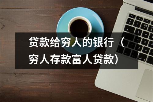 贷款给穷人的银行（穷人存款富人贷款）