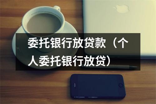委托银行放贷款（个人委托银行放贷）