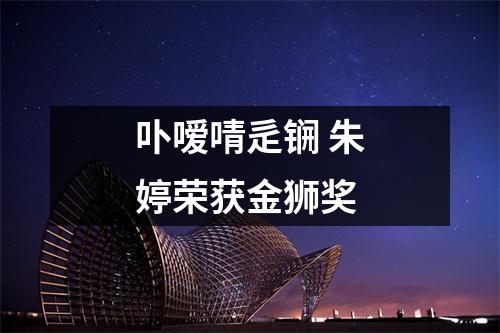 卟嗳啨辵锎 朱婷荣获金狮奖