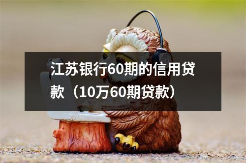 江苏银行60期的信用贷款（10万60期贷款）