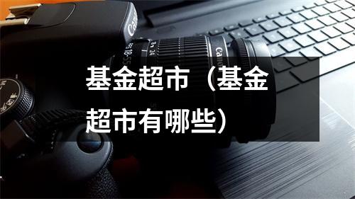 基金超市（基金超市有哪些）