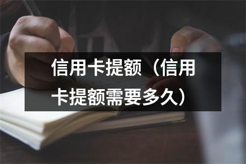 信用卡提额（信用卡提额需要多久）