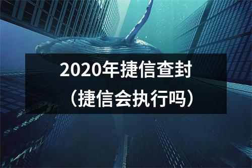 2020年捷信查封（捷信会执行吗）