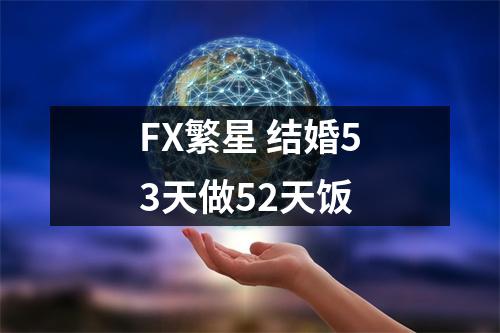 FX繁星 结婚53天做52天饭
