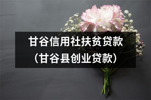甘谷信用社扶贫贷款（甘谷县创业贷款）