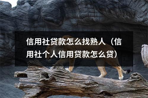 信用社贷款怎么找熟人（信用社个人信用贷款怎么贷）