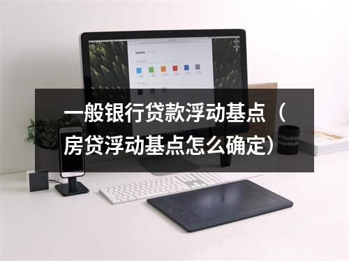一般银行贷款浮动基点（房贷浮动基点怎么确定）