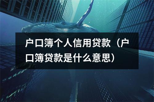 户口簿个人信用贷款（户口簿贷款是什么意思）