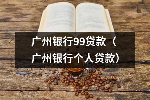 广州银行99贷款(广州银行个人贷款)