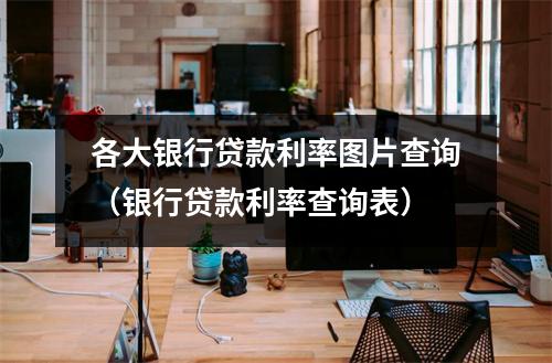 各大银行贷款利率图片查询（银行贷款利率查询表）